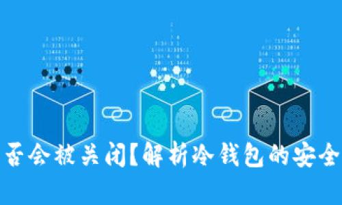 冷钱包是否会被关闭？解析冷钱包的安全性与风险
