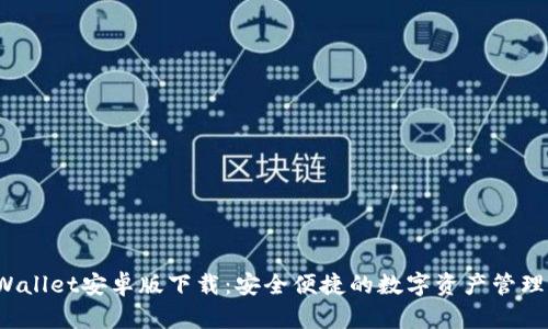  tpWallet安卓版下载：安全便捷的数字资产管理工具