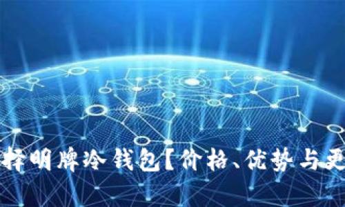 如何选择明牌冷钱包？价格、优势与更多解析