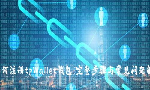  如何注册tpWallet钱包：完整步骤与常见问题解答