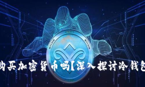 冷钱包能直接购买加密货币吗？深入探讨冷钱包的功能与限制
