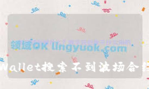 如何解决tpWallet搜索不到波场合约代币的问题