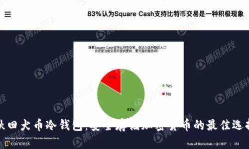 秋田犬币冷钱包：安全存储加密货币的最佳选择