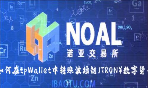 如何在tpWallet中转账波场链（TRON）数字货币