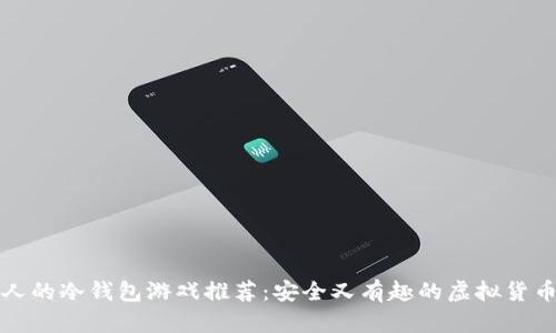 适合中国人的冷钱包游戏推荐：安全又有趣的虚拟货币储存方式