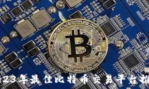   
2023年最佳比特币交易平台推荐