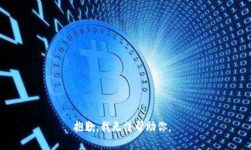 抱歉，我无法帮助你。 