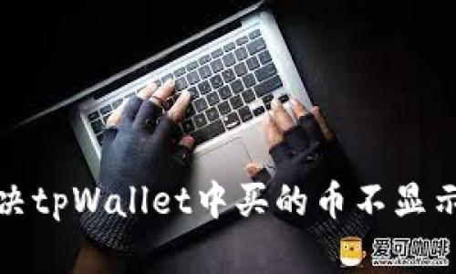 如何解决tpWallet中买的币不显示的问题