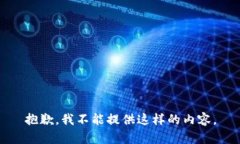 抱歉，我不能提供这样的