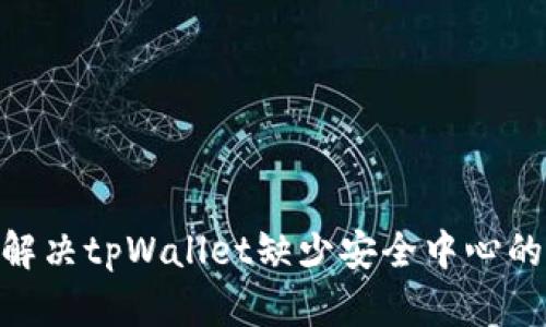 i如何解决tpWallet缺少安全中心的问题？