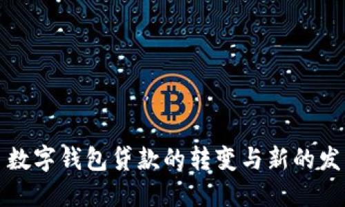 ### 数字钱包贷款的转变与新的发展趋势