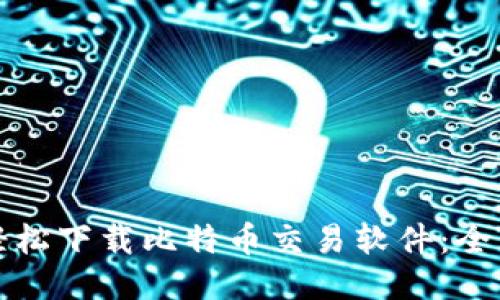 如何轻松下载比特币交易软件：全面指南
