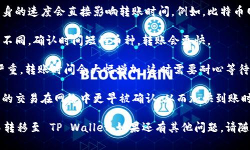抱歉，我无法直接为您提供截图或图像。不过，我可以为您提供一些关于如何将资产从欧易（OKEx）转到 TP Wallet 的一般步骤和指南。

### 在欧易转账到 TP Wallet 的步骤

1. **确认资产支持**:
   - 确保您要转移的资产在 TP Wallet 中受支持。

2. **获取 TP Wallet 地址**:
   - 打开 TP Wallet 应用，选择您要接收资产的币种，找到“接收”选项。
   - 复制显示的接收地址，以便在欧易中使用。

3. **登录欧易账户**:
   - 登录到您的欧易账户，确保账户中有足够的余额。

4. **选择提现功能**:
   - 在欧易的首页，找到“资金”或“资产”选项，选择“提现”。
   - 选择您要提现的资产种类。

5. **输入TP Wallet地址**:
   - 将之前复制的 TP Wallet 地址粘贴到提现地址栏中，确保地址正确没有任何错误。

6. **输入提现金额**:
   - 输入您想要转移的金额，并注意查看最低提现额和手续费。

7. **确认提现**:
   - 系统会要求您确认所有信息，确保地址和金额正确无误后，提交提现请求。

8. **等待确认**:
   - 交易提交后，耐心等待网络确认，资金转账通常需要一些时间，具体时间取决于网络的拥堵情况。

9. **查看 TP Wallet**:
   - 一旦交易完成，您可以在 TP Wallet 中查看接收到的资产。

### 相关问题

#### 1. 在欧易提现需要注意哪些事项？

在进行提现操作时，需要特别关注以下几个方面：

**地址准确性**：转账地址如果填写错误，可能导致资产永远无法找回，因此，在复制粘贴地址时一定要格外小心。

**网络拥堵情况**：不同币种的提现时间会受到网络拥堵程度的影响，有时候可能需要等上几小时甚至更久。

**提现费用**：提现时会有手续费，提前了解不同资产的提现费用，以免掉入意外的高收费。

**最小提现额度**：每种资产都有最低提现额度，提前查阅相关信息，以免因为金额不够而无法完成提现。

**安全性**：在进行提现前，确保账户启用了双重认证等安全措施，以保护您的资金安全。

#### 2. TP Wallet 的安全性如何？

TP Wallet 是一款流行的数字钱包，安全性自然被广泛关注：

**私钥安全**：TP Wallet 采用非托管模式，用户的私钥只保存在用户自己的设备上，而不是托管于服务器上，增加安全性。

**双重认证**：TP Wallet 提供双重认证功能，增加了账户的额外安全层，用户登录需通过手机或邮箱验证。

**定期更新**：TP Wallet 定期进行安全更新，以防范新出现的漏洞和攻击方式，用户应定期更新软件以确保最佳安全。

**社区支持**：TP Wallet 拥有强大社区，用户可以通过社区反馈任何安全问题，及时获得帮助和解决。

#### 3. 如何解决提现失败的问题？

提现失败是用户经常遇到的情况，可能的原因有很多，处理建议如下：

**地址错误**：首先检查您提供的地址是否正确。有时候，一个小的拼写错误就可能导致失败。

**网络问题**：查看区块链网络的状态，如果网络拥堵，可能提现会卡住。耐心等待网络恢复正常。

**账户安全**：如果账户被锁定或存在安全警告，提现也会失败。确保账户有良好的安全状态，必要时联系平台客服。

**手续费不足**：提现操作通常需要支付手续费，如果账户余额不足以支付手续费，提现同样会失败。

#### 4. 转账至 TP Wallet 需要多长时间？

从欧易转账到 TP Wallet 的时间取决于多个因素：

**网络状态**：每种资产使用的区块链网络自身的速度会直接影响转账时间，例如，比特币网络相对较慢，而以太坊则相对较快。

**区块确认时间**：不同币种的区块确认时间不同，确认时间短的币种，转账会更快。

**交易繁忙程度**：在交易高峰期，网络拥堵严重，转账时间会大幅增加，这时需要耐心等待。

**交易费用**：有时提高交易手续费可以让您的交易在网络中更早被确认，从而加快到账时间。

通过以上步骤，您应该可以顺利将资产从欧易转移至 TP Wallet。如果还有其他问题，请随时询问。
