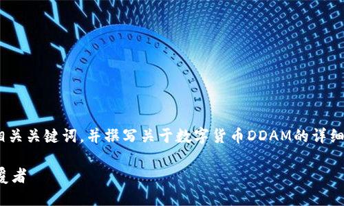 在这里，我将为您构建一个的、相关关键词，并撰写关于数字货币DDAM的详细介绍以及相关问题的内容框架。

数字货币DDAM：未来金融的颠覆者