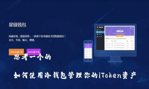 思考一个的

如何使用冷钱包管理你的iToken资产
