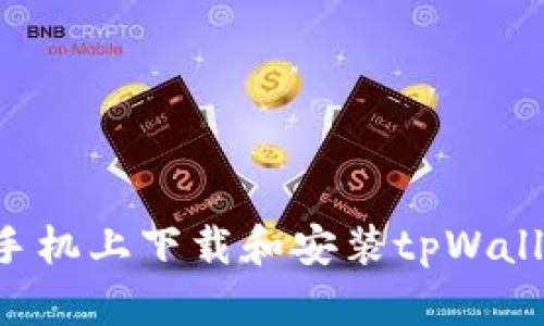 如何在华为手机上下载和安装tpWallet：详细指南