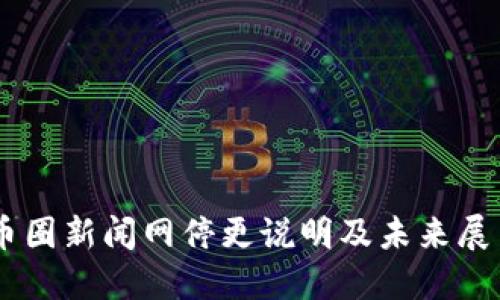 币圈新闻网停更说明及未来展望