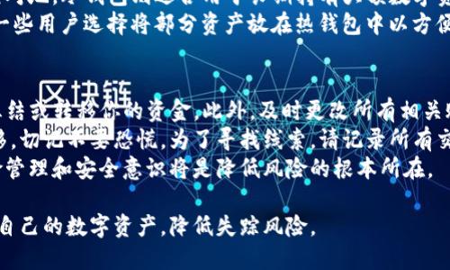   比特币冷钱包失踪：应对策略与风险管理 / 
 guanjianci 比特币，冷钱包，数字货币，安全管理 /guanjianci 

比特币作为一种新兴的数字货币，近年来受到越来越多人的关注，尤其是其背后的区块链技术引发的革命性影响。然而，随着比特币的流行，其安全问题也逐渐显露，其中最为引人注意的便是比特币冷钱包失踪的问题。本文将探讨比特币冷钱包失踪的原因、影响以及应对策略，并回答一些可能相关的问题。

比特币冷钱包的定义与作用
冷钱包是指一种不与互联网直接连接的钱包，通常用于存储大量的数字货币，以确保其安全性。冷钱包能够有效抵御黑客攻击和其他网络安全威胁，因此被广泛应用于数字货币的长期存储。与之相对的是热钱包，热钱包常常用于日常交易，因为它们易于使用，但安全性较低。

比特币冷钱包失踪的原因
比特币冷钱包失踪的原因可能多种多样，其中最常见的原因包括：1）用户自己遗失私钥或助记词；2）硬件故障；3）对于冷钱包的安全管理不当。例如，有些用户可能将冷钱包存放在不安全的地方，而未能及时备份，导致难以恢复。
此外，冷钱包的管理和存储也需要遵循一定的原则。在建立冷钱包后，用户应定期进行数据备份，确保在硬件故障时能够迅速恢复。同时，保管冷钱包的环境也应尽量避免潮湿、高温等条件，以延长其使用寿命。

比特币冷钱包失踪的影响
比特币冷钱包失踪可能导致用户面临巨大的经济损失，特别是在比特币价格上涨时，失去的资产将变得无法估量。对于许多投资者而言，失去冷钱包意味着失去了对数字资产的控制权，有可能影响他们的长期投资计划。
此外，冷钱包失踪还可能对整个市场产生间接影响。如果有大量比特币因冷钱包的失踪而被永久遗弃，这将导致市场流通的比特币量减少，可能推动比特币的价格上涨，进一步影响市场的供需关系。

应对比特币冷钱包失踪的策略
为了防止冷钱包失踪，用户可以采取多种策略：1）定期备份：用户应定期对冷钱包进行备份，并存储在不同的物理位置，确保在意外情况下仍能找回数字资产；2）使用多重签名钱包：多重签名技术可以增强安全性，即使一把私钥丢失，资产也不会受到影响；3）教育与培训：增强对冷钱包安全管理的教育和培训，使用户能够对数字资产安全有更深入的理解。

常见问题解析

问题一：冷钱包失踪后，我该怎么找回比特币？
找回失踪的比特币冷钱包首先要看你是否还能找到助记词或私钥。助记词是用来生成私钥的一组单词，也是可以用来恢复你的数字资产的重要信息。如果你丢失了私钥或者助记词，找回冷钱包的可能性极小。以下是对可能情况的详细分析。
如果你还能找到备份文件、助记词等信息，首先确保在安全的环境中进行恢复。根据不同冷钱包的恢复流程，输入助记词或导入私钥即可恢复钱包与余额。很多冷钱包还提供了官方的指导手册，你可以参考相关步骤执行。
倘若账户信息完全丢失且没有备份，那你所持有的比特币可能就无法再找回。为了保证资产安全，建议在创建冷钱包时，将助记词和私钥的备份保存在安全的地方，最好是存储在多个没有关联的地点。这样的多重备份策略能够在意外丢失的情况下，确保你的资产不会受损。

问题二：选择冷钱包时需要考虑哪些因素？
选择冷钱包时，有多个因素需要考虑，包括安全性、用户友好性、兼容性、以及制造商的信誉等。选择能够提供优势的冷钱包，远比随意选择要来得重要。
首先，安全性是最重要的因素。你应该选择一些获得良好评价的品牌，确保其产品经过了安全审核，具备强大的防黑客攻击能力。其次，用户友好性也应该被重视，例如界面是否简单易用，操作流程是否直观，这些都能提高用户使用时的体验。
除了这些，兼容性也是关键因素之一。你需要确保冷钱包能支持你想要存储或交易的数字货币。此外，确认制造商的信誉也很重要，知名品牌通常提供更完善的售后支持。在选择时可以查阅用户评论和专业评测，以获取更全面的信息。

问题三：冷钱包和热钱包的区别是什么？
冷钱包和热钱包之间的主要区别在于连接网络的方式和安全性。冷钱包不连接互联网，所有操作都是在离线状态下进行，因此相对来说安全性更高。热钱包则通常连接互联网，方便用户进行即时交易。
热钱包的优点在于交易方便快捷，适合需要频繁交易的用户。但是，由于其常与互联网连接，安全风险相对较高，更容易受到黑客攻击和恶意软件的威胁。相对地，冷钱包则适合用于长期持有大额数字资产，不需要频繁交易。
在选择时，用户应根据自身需求做出选择。如果交易频繁，热钱包将是较好的选择；但如果需要长期保存资产，冷钱包无疑是更安全的选择。值得注意的是，一些用户选择将部分资产放在热钱包中以方便交易，同时将大部分资产存储于冷钱包中以降低风险，这种分配方法较为合理。

问题四：如果我的冷钱包被盗，应该怎么办？
如果你的冷钱包被盗，首先要迅速采取行动，下面是几个步骤帮助你处理这样的情况。 confirmar你的资产是否设置了多重签名保护，若设置，可以及时冻结或转移你的资金。此外，及时更改所有相关账户的密码，增强账户的安全性。
进一步分析伤害程度，如果钱包中并没有任何及早资金的搬动，那么这可能只是接触到你的冷钱包信息，但未能盗取实际资产。而如果发现资产已经被转移，切记不要恐慌，为了寻找线索，请记录所有交易数据，在确保相关信息的情况下，联系钱包开发方要求技术协助。
防止事件重复发生至关重要，务必对冷钱包的安全做更深入的设备和管理，例如定期备份、确保助记词和私钥不外泄、设置多重签名等。长远来看，强化风险管理和安全意识将是降低风险的根本所在。

综上所述，比特币冷钱包失踪是一个复杂的问题，需要用户进行全面的风险管理和技巧提升。通过了解相关知识，及时准备应对策略，用户才能更好地保护自己的数字资产，降低失踪风险。