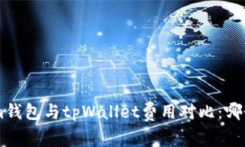 bianotiim钱包与tpWallet费用对比：哪个更划算？