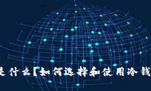 冷钱包是什么？如何选择和使用冷钱包软件？