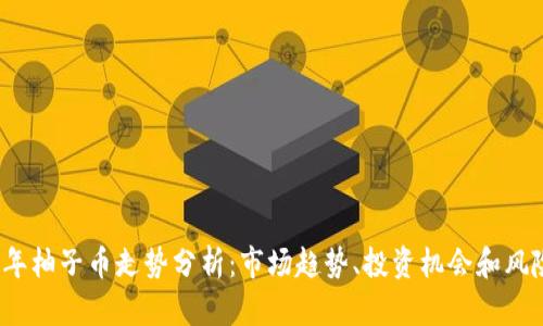 2023年柚子币走势分析：市场趋势、投资机会和风险评估