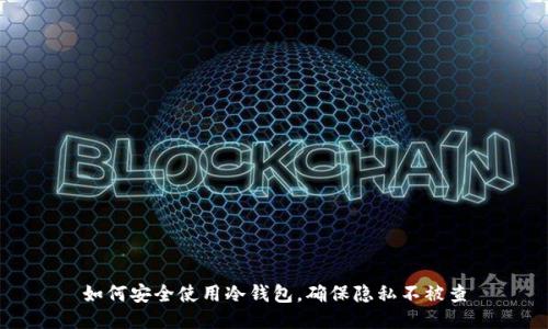 如何安全使用冷钱包，确保隐私不被查