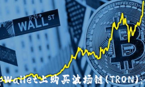 
如何在tpWallet上购买波场链(TRON)：全面指南