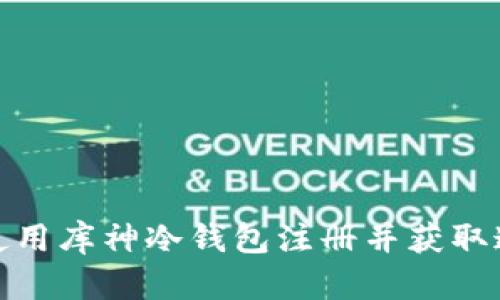 如何使用库神冷钱包注册并获取邀请码