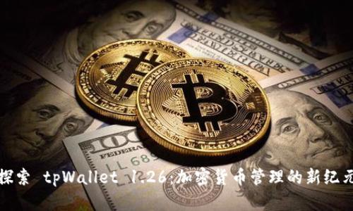 探索 tpWallet 1.26：加密货币管理的新纪元