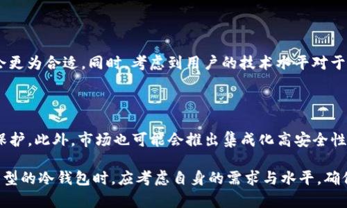   美国人普遍使用的冷钱包类型及优势分析 / 

 guanjianci 冷钱包,加密货币钱包,比特币,区块链 /guanjianci 

冷钱包的定义和类型

冷钱包（Cold Wallet）是指一种不直接连接到互联网，用于安全存储加密货币的数字钱包。由于其完全离线，冷钱包极大地降低了黑客攻击和在线盗窃的风险。广义上，冷钱包可以分为以下几种类型：

1. **硬件钱包**：硬件钱包是最常见的冷钱包类型，它通常以USB设备的形式存在。用户可以将其连接到电脑或设备上，完成加密货币的收发操作。硬件钱包如Ledger Nano S或Trezor都以其高安全性和易用性受到欢迎。

2. **纸钱包**：纸钱包是在专用网站生成的一组公钥和私钥，然后将其打印出来。这种方法被认为是最安全的方式之一，因为纸钱包在生成和使用过程中不会暴露在互联网上。缺点在于，如果纸张丢失或损坏，资产将无法恢复。

3. **离线钱包**：离线软件钱包是在未连接到互联网的电脑上生成的。用户可以通过导出钱包文件或私钥来进行转账。这种方式虽然安全但操作比较复杂，适合高级用户。

美国人常用的冷钱包

在美国，随着加密货币市场的不断增长，许多人开始使用冷钱包来保护他们的数字资产。

1. **Ledger Nano S/X**：Ledger是一个法国品牌，但在美国市场上非常受欢迎。Ledger Nano S和Nano X允许用户存储多种加密货币，因此适合希望多样化投资的用户。同时，硬件钱包配备的安全元件确保了私钥在设备内而不会暴露。

2. **Trezor One/Trezor Model T**：Trezor是另一个著名的硬件钱包品牌。Trezor One操作简单，适合初学者，而Trezor Model T则提供了更高的安全性和用户友好的触触屏界面。Trezor在美国市场也有着良好的声誉。

3. **纸钱包**：虽然不如硬件钱包普遍，但一些特定用户仍然会选择使用纸钱包，尤其是在大型投资者想要长期保留比特币等重要资产时。他们会使用在线生成器来创建纸钱包，确保其私钥不被存储在网络环境中。

为何选择冷钱包而非热钱包

选择冷钱包的理由有很多，主要包括以下几点：

1. **安全性**：冷钱包最大的优势在于其安全性。与热钱包（Hot Wallet）不同，冷钱包不连接互联网，因此几乎不受黑客攻击的威胁。对于那些拥有大量加密货币的投资者来说，冷钱包是一个不可或缺的选择。

2. **长时间存储**：很多投资者选择冷钱包是由于他们的投资策略是长期持有。冷钱包非常适合那些不打算频繁交易的用户，因为其使用相对麻烦，但一旦设定好，资产就不容易受到短期市场波动的影响。

3. **隐私性**：使用冷钱包可以更好地保护用户的隐私。用户的私钥不会在网络上流通，降低了风险，一个纸钱包或硬件钱包可以减少被追踪和监控的概率。

使用冷钱包的注意事项

尽管冷钱包极大提高了安全性，但在使用时仍需注意多个方面：

1. **保存位置**：硬件钱包和纸钱包都需要妥善保存以防盗窃或丢失。对于硬件钱包，许多用户会选择将其存放在保险箱中；而纸钱包则需要避免接触到水、火等元素，以免其被损坏。

2. **备份**：无论是硬件钱包还是纸钱包，确保有多份备份是非常重要的。用户应当记录私钥并存放在不同的安全地点，以防万一。

3. **使用更新的软件**：如果使用离线钱包软件，保证其版本是最新的，以避免使用过时的安全措施。更新软件能够使用户防范一些新的威胁。

相关问答

h41. 冷钱包的隐私保护如何实现？/h4

冷钱包的隐私保护主要通过不联网和离线存储实现。用户的私钥仅在本地硬件中保存，即使黑客入侵了在线环境，他们也无法获取到存储在冷钱包中的秘密信息。这种情况下，用户可以安全地转移和存储比特币等数字货币。

另外，许多冷钱包都附带了额外的安全措施，例如两步验证、密码保护或生物识别安全。只有授权的用户才能访问资产，通过这样的方式，冷钱包为用户提供了额外的隐私保护。

h42. 纸钱包与硬件钱包的优缺点是什么？/h4

纸钱包的优点在于其最大限度地避免了在线攻击，用户可以把纸钱包放在安全的地方，减少被盗的风险。然而，其缺点是它不够方便，存取相对麻烦，任何对纸张的损害，都可能导致该资产不可恢复。

硬件钱包综合了优点，安全性极高，同时使用方便。用户可以轻松管理和转移资金。但问题在于投资较高，并且用户需要确保硬件钱包本身的安全。

h43. 如何选择适合自己的冷钱包？/h4

选择冷钱包应该根据个人的需求而定。如果您的资产较大且关注安全性，可以选择硬件钱包；如果资产相对较小，或者只是偶尔进行交易，纸钱包可能会更为合适。同时，考虑到用户的技术水平对于选择的影响也是极为重要的。对于技术水平较低的用户，操控上相对简单的硬件钱包是很好的选择，而较为熟练的用户则可以考虑纸钱包与离线钱包。

h44. 冷钱包的未来发展趋势如何？/h4

随着数字货币的流行，冷钱包的市场也在不断扩大，预计未来将会有所创新。例如，更智能化的硬件钱包可能会融合生物识别技术，以提供更高的数据保护。此外，市场也可能会推出集成化高安全性的冷钱包，提供一站式解决方案，进一步方便用户管理其资产。整体来看，冷钱包将在保证安全的基础上，逐步向着便捷化、智能升级的方向发展。

总结而言，冷钱包在加密货币的存储与保护中起着至关重要的作用。对于资产的安全性和投资的长期性，冷钱包提供了重要的保障。用户在选择不同类型的冷钱包时，应考虑自身的需求与水平，确保选择适合自己的方式进行数字资产的保管。