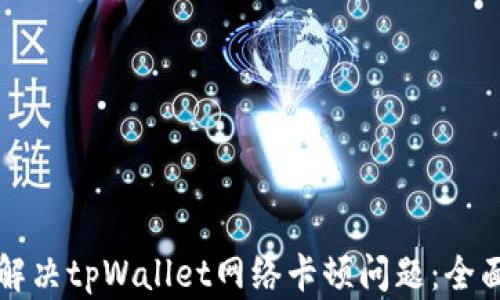
如何解决tpWallet网络卡顿问题：全面指南