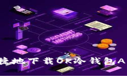 如何安全便捷地下载OK冷钱包APP：完整指南