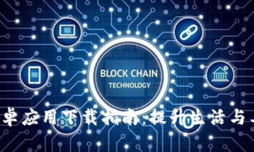 2023年最佳安卓应用下载指南：提升生活与工作的必备应用