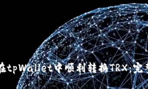 如何在tpWallet中顺利转换TRX：完整指南