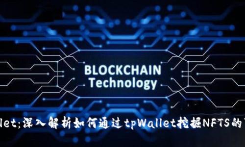 tpWallet：深入解析如何通过tpWallet挖掘NFTS的可能性