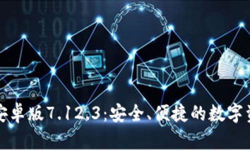 小狐狸钱包安卓版7.12.3：安全、便捷的数字资产管理工具