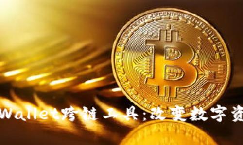 全方位解析tpWallet跨链工具：改变数字资产管理的未来