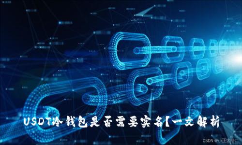 USDT冷钱包是否需要实名？一文解析