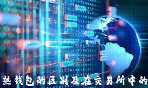 
冷钱包与热钱包的区别及在交易所中的应用分析