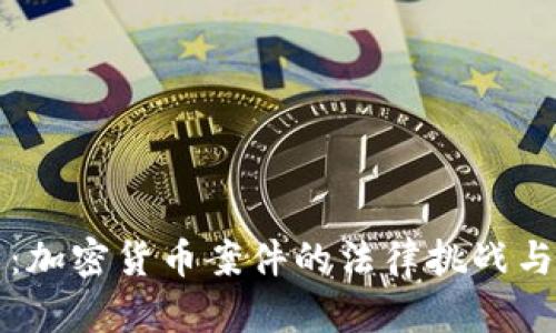 全面解析：加密货币案件的法律挑战与未来展望