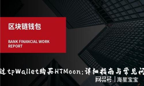 如何通过tpWallet购买HTMoon：详细指南与常见问题解答