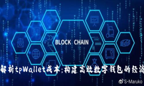 深入解析tpWallet成本：构建高效数字钱包的经济考量