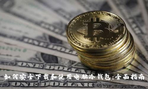 如何安全下载和使用电脑冷钱包：全面指南