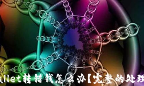 
tpWallet转错钱怎么办？完整的处理指南