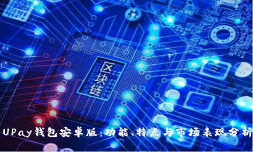 UPay钱包安卓版：功能、特点与市场表现分析