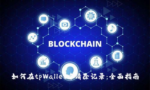 如何在tpWallet中清除记录：全面指南