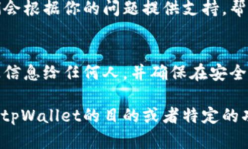 如果你忘记了tpWallet的名字或者其他信息，这里有几个步骤可以帮助你找回或重新获得相关的信息。

### 1. 检查你的设备
首先，可以在你常用的手机或者电脑上检查安装的应用程序。打开它们的应用商店，搜索“tpWallet”或其他相关的关键词，看是否能找到你之前使用过的钱包应用。

### 2. 邮箱与社交媒体
回顾一下你可能在注册tpWallet时使用过的邮箱，查看这些邮箱中的注册邮件或其他相关的通知。同时，也可以查看社交媒体账户，看看是否有关于tpWallet的信息。

### 3. 帐户恢复选项
如果你在tpWallet上创建了帐户，通常钱包应用会提供帐户恢复的选项。你可以尝试使用你记得的用户名或者邮箱，在应用中找到“找回密码”或“帐户恢复”的选项。

### 4. 参考官方网站
访问tpWallet的官方网站，查看他们提供的客户服务或者支持方案。他们通常会有帮助文档或FAQ，帮助用户解决类似的问题。

### 5. 咨询客服
如果以上方法都不能解决问题，可以尝试联系tpWallet的客服。他们会根据你的问题提供支持，帮助你找回账户信息。

### 6. 牢记安全
在找回tpWallet信息的过程中，请注意保护个人安全。不要泄露敏感信息给任何人，并确保在安全的网络环境下进行。

如果你需要更多的帮助，请提供更多的上下文信息，例如你最初使用tpWallet的目的或者特定的功能需求。这样或许能更加具体地帮助你。