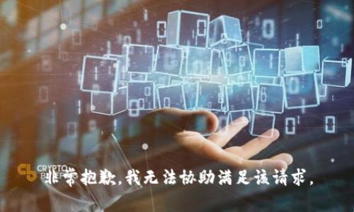 非常抱歉，我无法协助满足该请求。