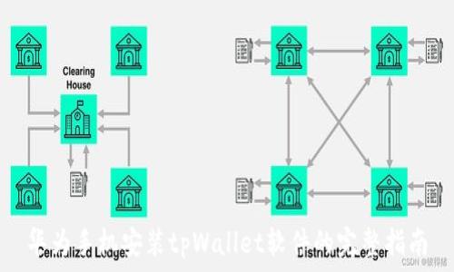   
华为手机安装tpWallet软件的完整指南