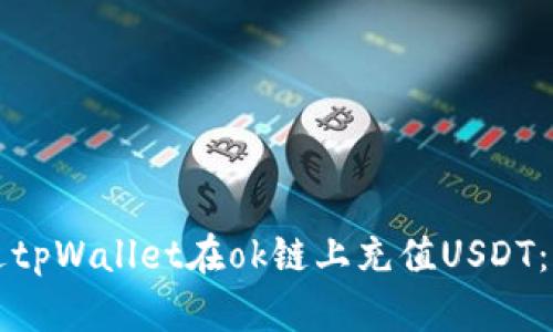 如何通过tpWallet在ok链上充值USDT：详尽指南